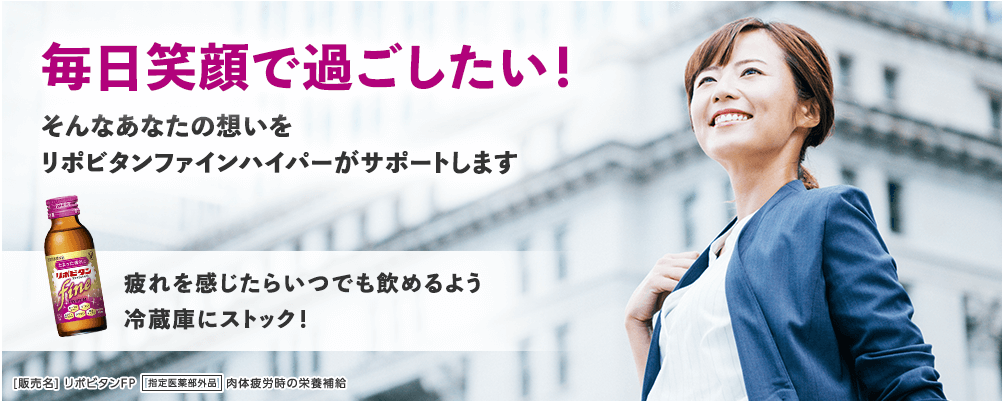 毎日笑顔で過ごしたい!そんなあなたの想いをリポビタンファインハイパーがサポートします