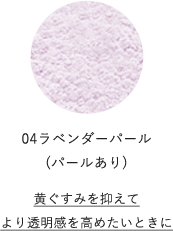 04ラベンダーパール(パールあり)黄ぐすみを抑えてより透明感を高めたいときに