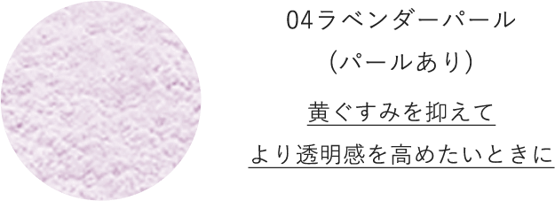 04ラベンダーパール(パールあり)黄ぐすみを抑えてより透明感を高めたいときに