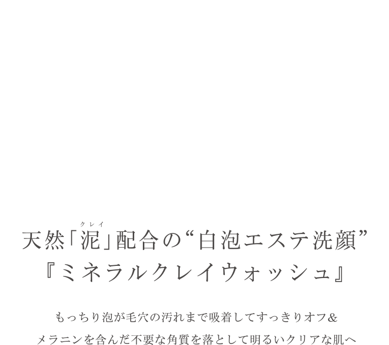 天然「泥」配合の“白泡エステ洗顔”『ミネラルクレイウォッシュ』