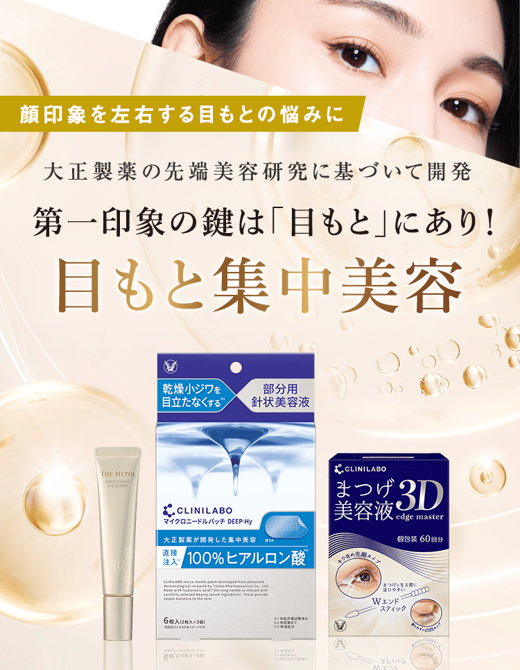 顔印象を左右する目もとの悩みに 大正製薬の先端美容研究に基づいて開発 第一印象の鍵は「目もと」にあり! 目もと集中美容