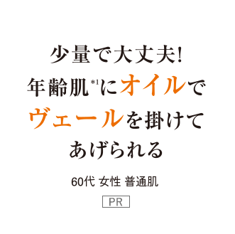 少量で大丈夫!年齢肌*1にオイルでヴェールを掛けてあげられる 60代女性普通肌 PR