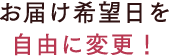 お届け希望日を自由に変更！