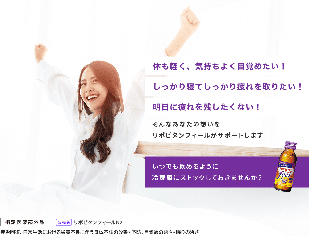 体も軽く、気持ちよく目覚めたい!しっかり寝てしっかり疲れを取りたい!明日に疲れを残したくない!そんなあなたの想いをリポビタンフィールがサポートします
