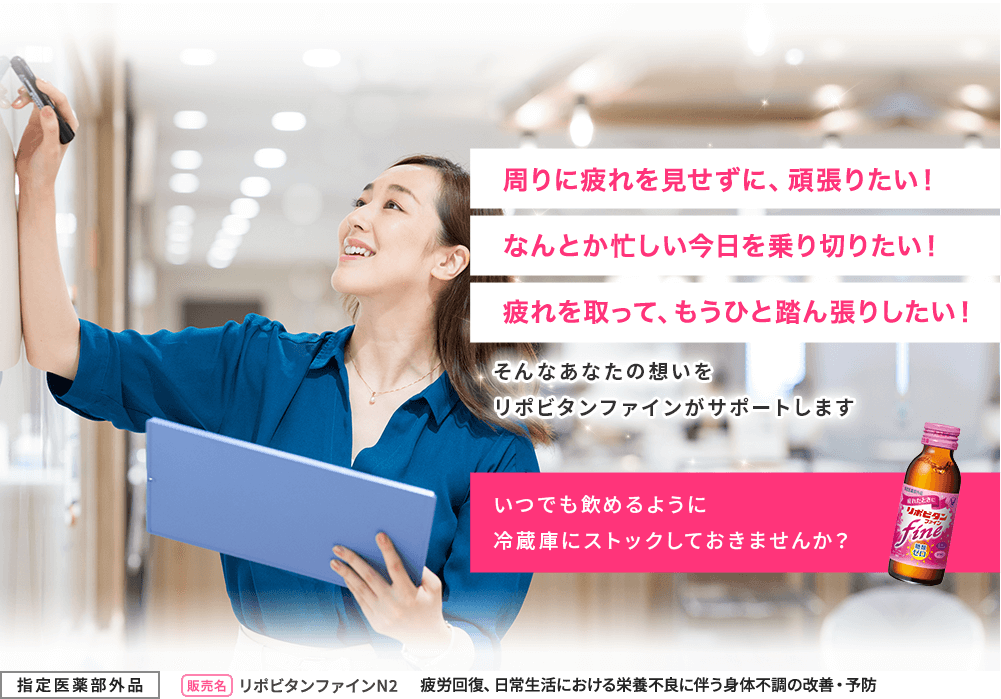 周りに疲れを見せずに、頑張りたい!なんとか忙しい今日を乗り切りたい!疲れを取って、もうひと踏ん張りしたい!そんなあなたの想いをリポビタンファインがサポートします
