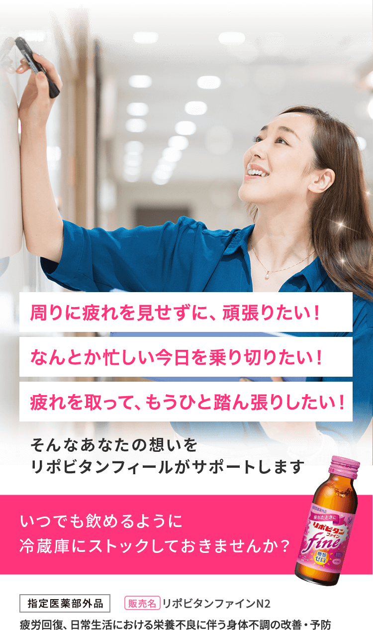 周りに疲れを見せずに、頑張りたい!なんとか忙しい今日を乗り切りたい!疲れを取って、もうひと踏ん張りしたい!そんなあなたの想いをリポビタンファインがサポートします